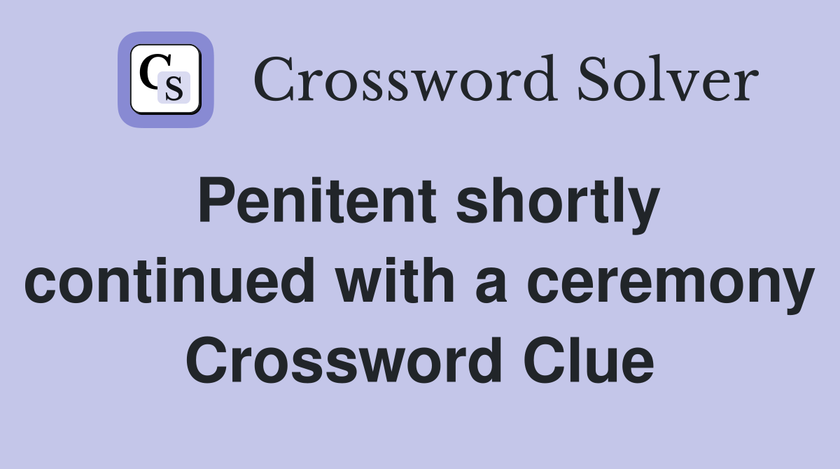 Penitent shortly continued with a ceremony - Crossword Clue Answers